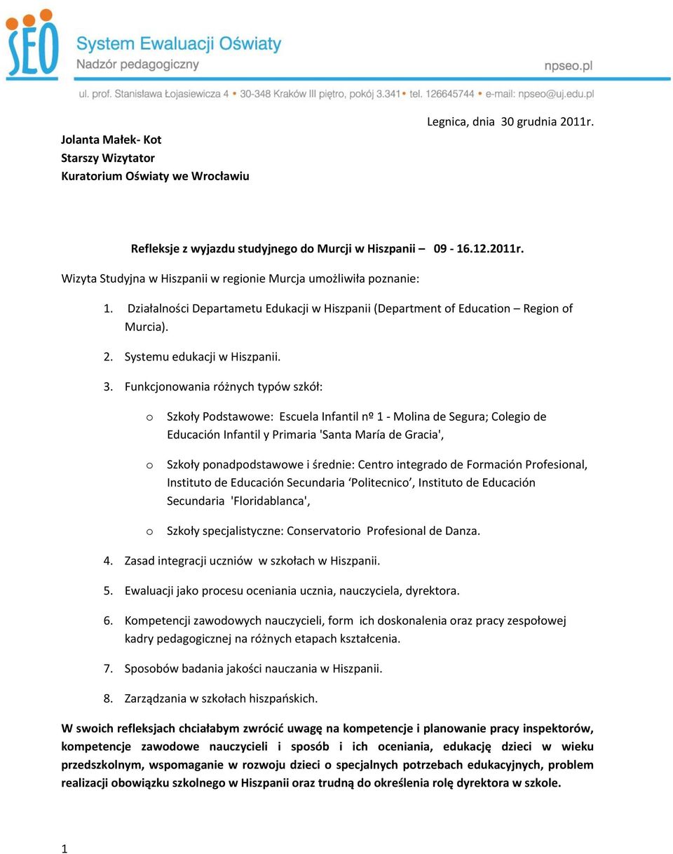 Funkcjnwania różnych typów szkół: Szkły Pdstawwe: Escuela Infantil nº 1 - Mlina de Segura; Clegi de Educación Infantil y Primaria 'Santa María de Gracia', Szkły pnadpdstawwe i średnie: Centr integrad