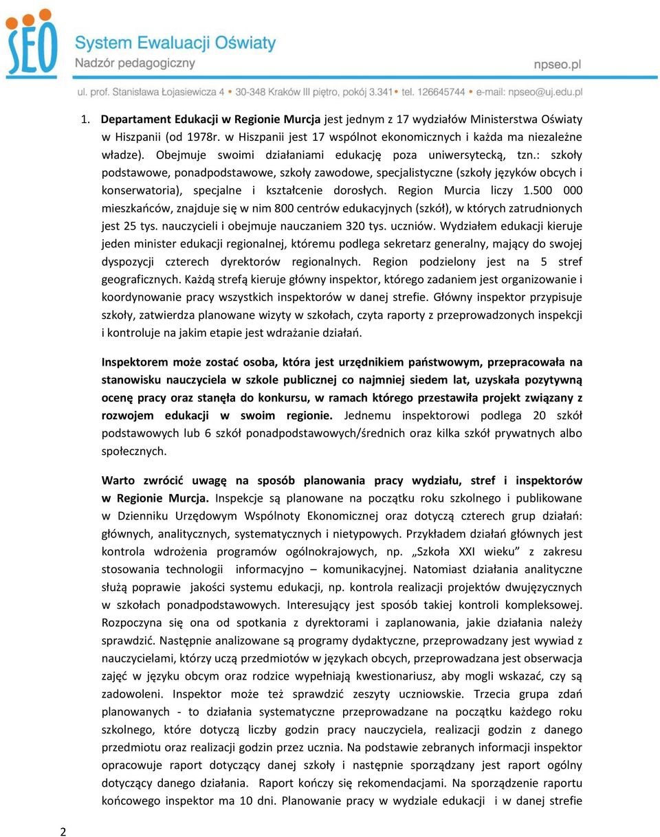 Regin Murcia liczy 1.500 000 mieszkańców, znajduje się w nim 800 centrów edukacyjnych (szkół), w których zatrudninych jest 25 tys. nauczycieli i bejmuje nauczaniem 320 tys. uczniów.