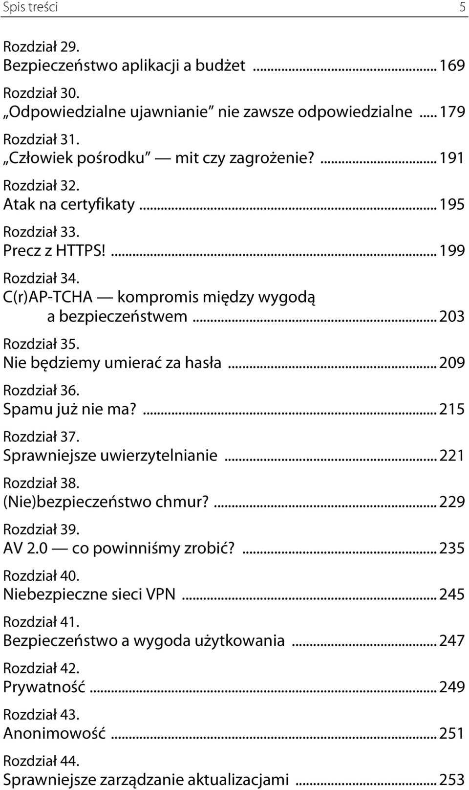 .. 209 Rozdział 36. Spamu już nie ma?... 215 Rozdział 37. Sprawniejsze uwierzytelnianie... 221 Rozdział 38. (Nie)bezpieczeństwo chmur?... 229 Rozdział 39. AV 2.0 co powinniśmy zrobić?... 235 Rozdział 40.