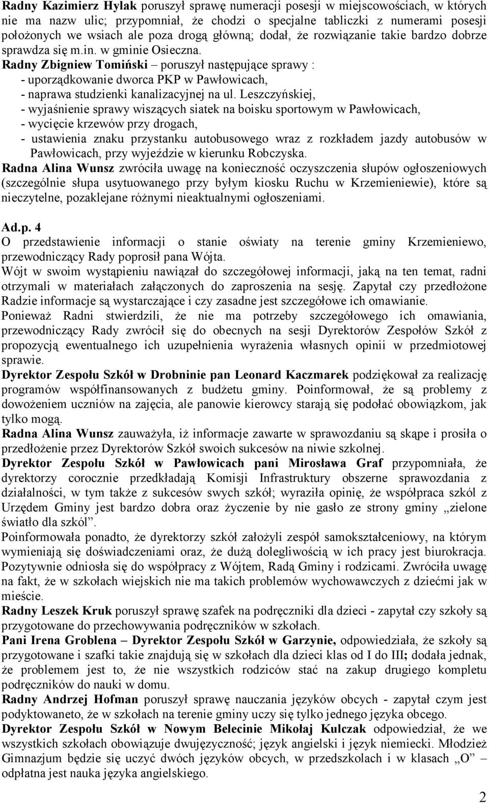 Radny Zbigniew Tomiński poruszył następujące sprawy : - uporządkowanie dworca PKP w Pawłowicach, - naprawa studzienki kanalizacyjnej na ul.