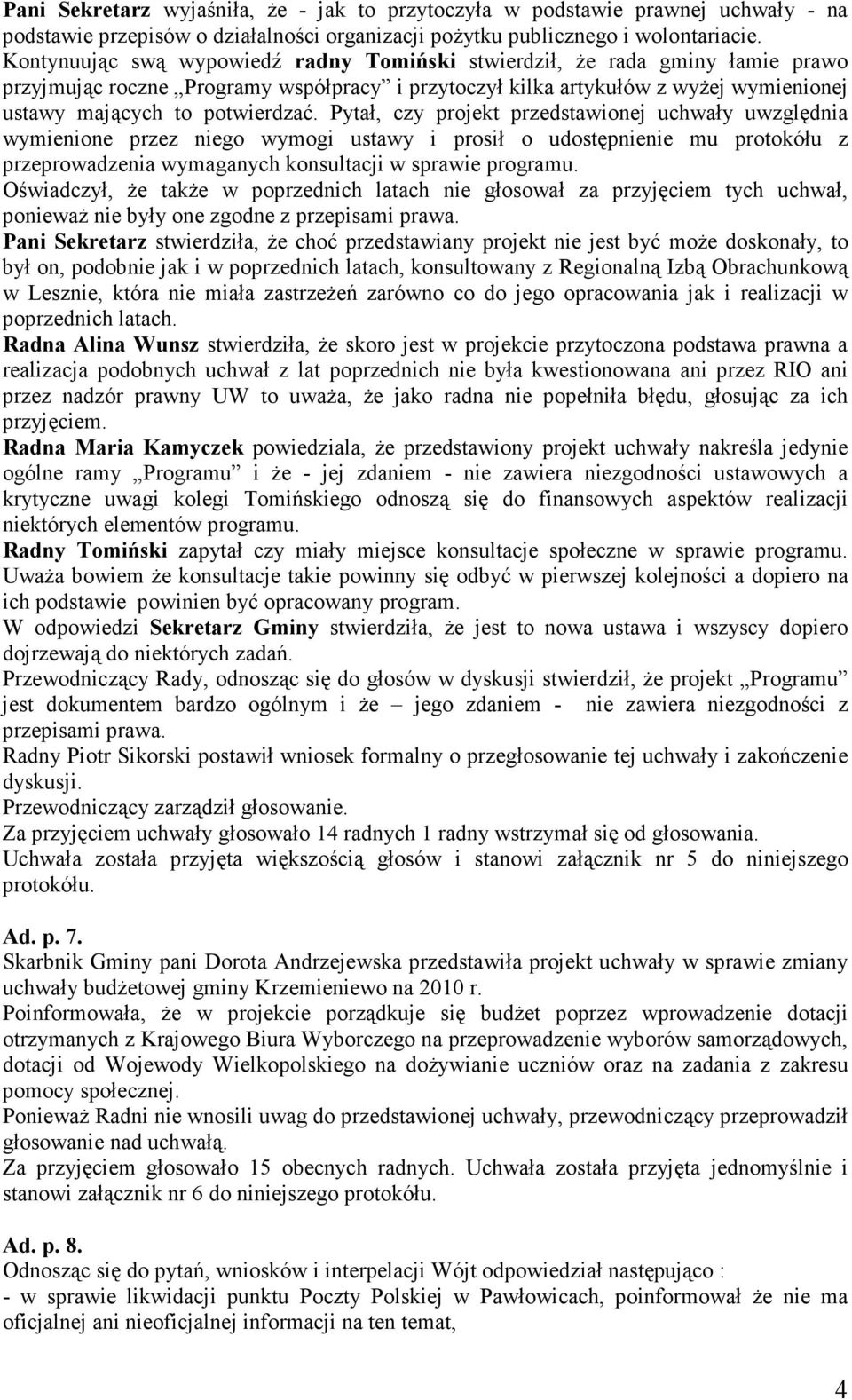 Pytał, czy projekt przedstawionej uchwały uwzględnia wymienione przez niego wymogi ustawy i prosił o udostępnienie mu protokółu z przeprowadzenia wymaganych konsultacji w sprawie programu.