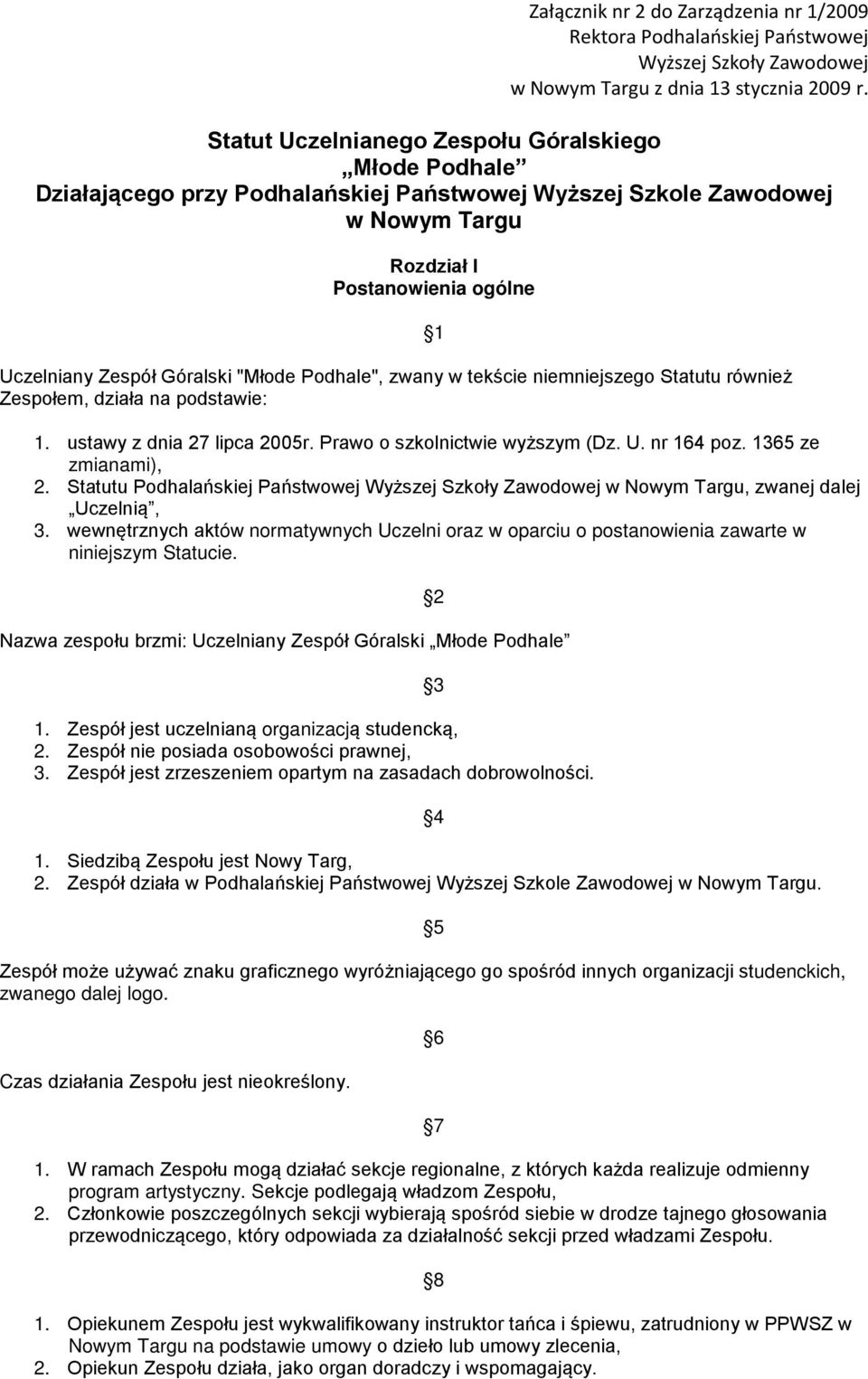 "Młode Podhale", zwany w tekście niemniejszego Statutu również Zespołem, działa na podstawie: 1 1. ustawy z dnia 27 lipca 2005r. Prawo o szkolnictwie wyższym (Dz. U. nr 164 poz. 1365 ze zmianami), 2.