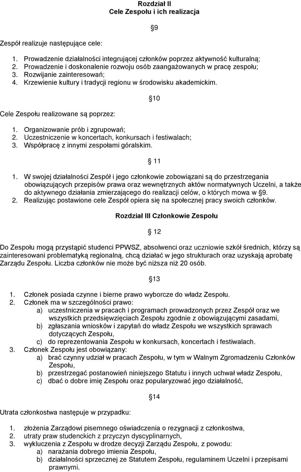 Cele Zespołu realizowane są poprzez: 10 1. Organizowanie prób i zgrupowań; 2. Uczestniczenie w koncertach, konkursach i festiwalach; 3. Współpracę z innymi zespołami góralskim. 11 1.