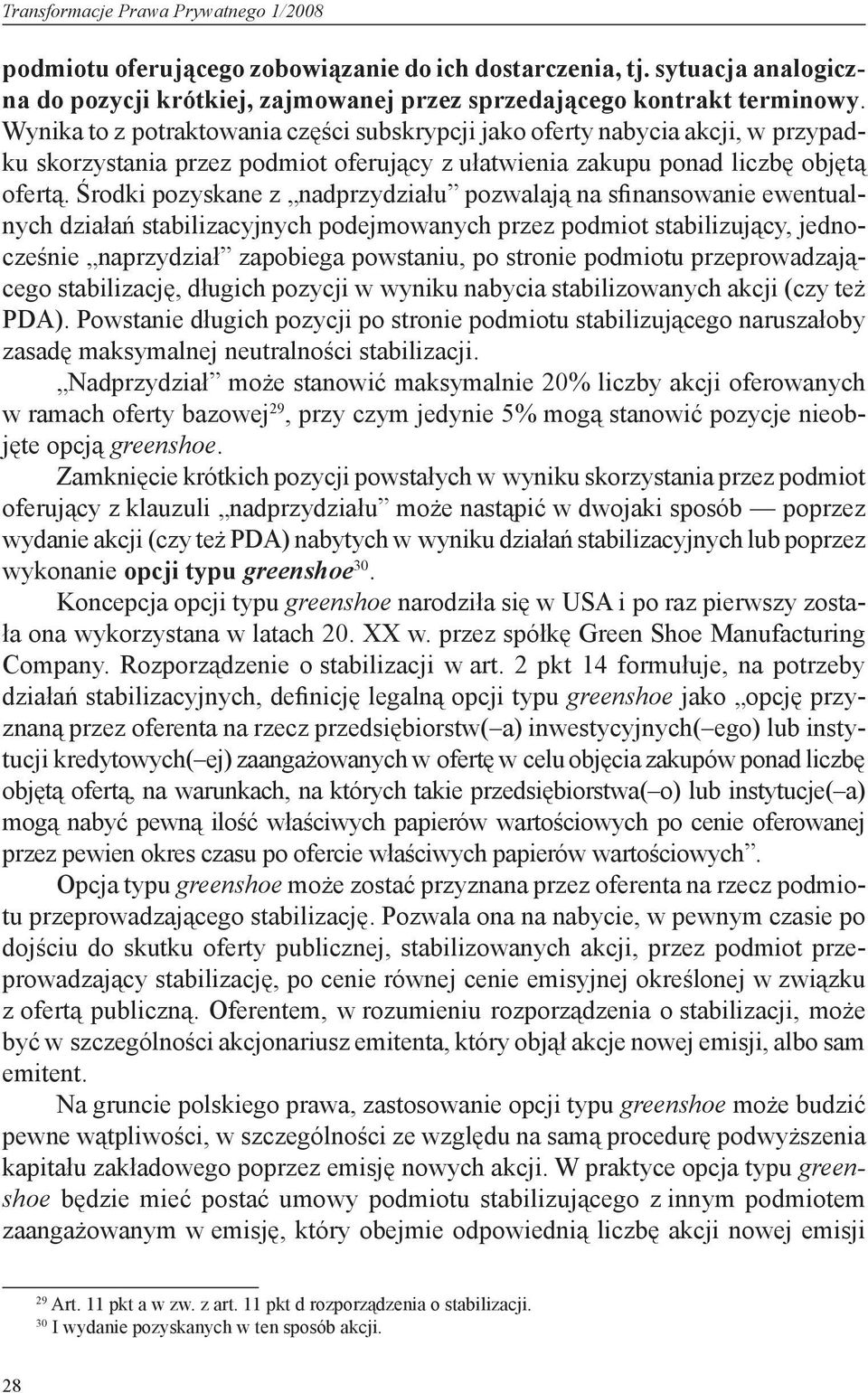 Środki pozyskane z nadprzydziału pozwalają na sfinansowanie ewentualnych działań stabilizacyjnych podejmowanych przez podmiot stabilizujący, jednocześnie naprzydział zapobiega powstaniu, po stronie