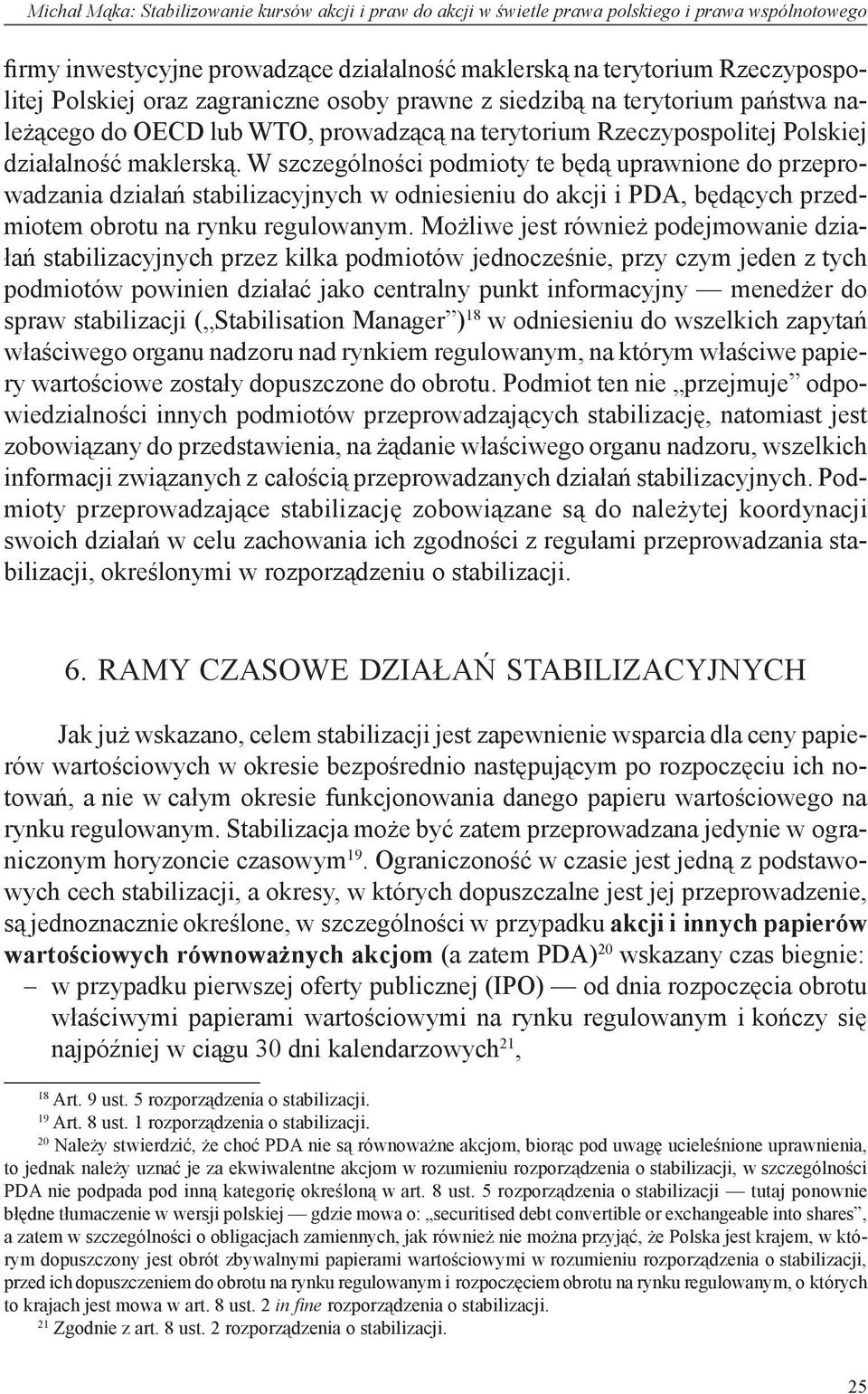 W szczególności podmioty te będą uprawnione do przeprowadzania działań stabilizacyjnych w odniesieniu do akcji i PDA, będących przedmiotem obrotu na rynku regulowanym.