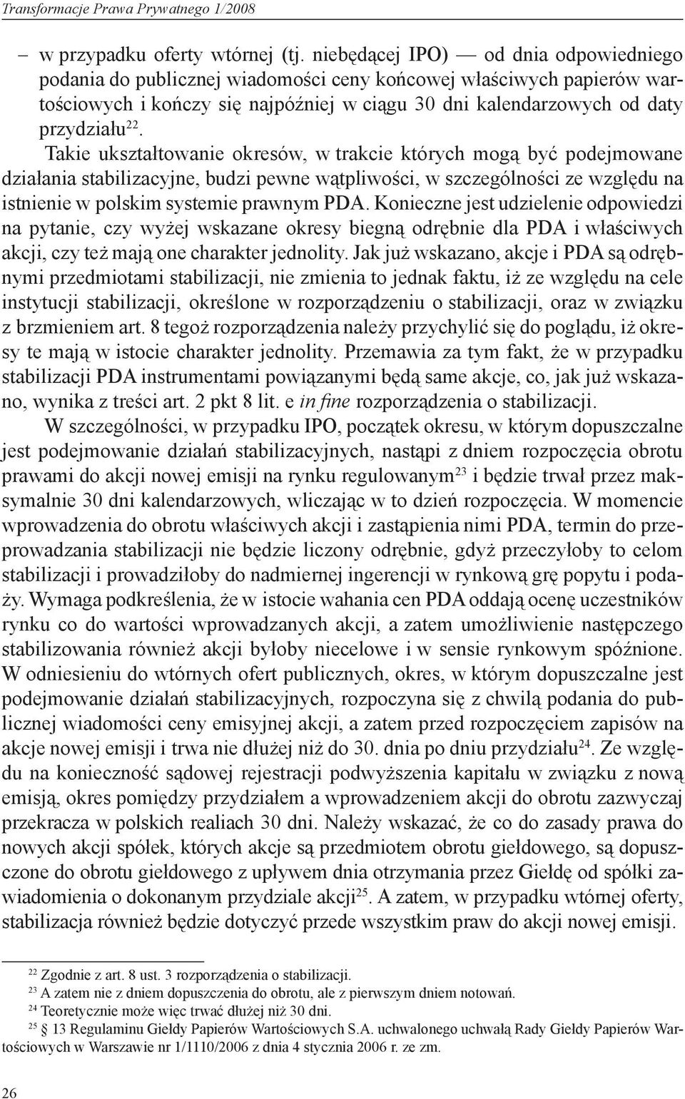 Takie ukształtowanie okresów, w trakcie których mogą być podejmowane działania stabilizacyjne, budzi pewne wątpliwości, w szczególności ze względu na istnienie w polskim systemie prawnym PDA.