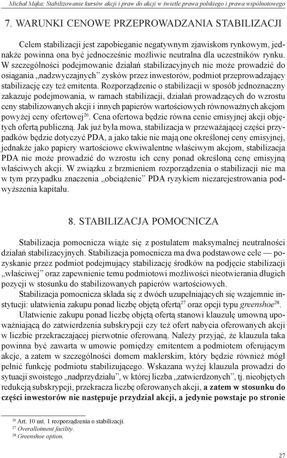 W szczególności podejmowanie działań stabilizacyjnych nie może prowadzić do osiągania nadzwyczajnych zysków przez inwestorów, podmiot przeprowadzający stabilizację czy też emitenta.