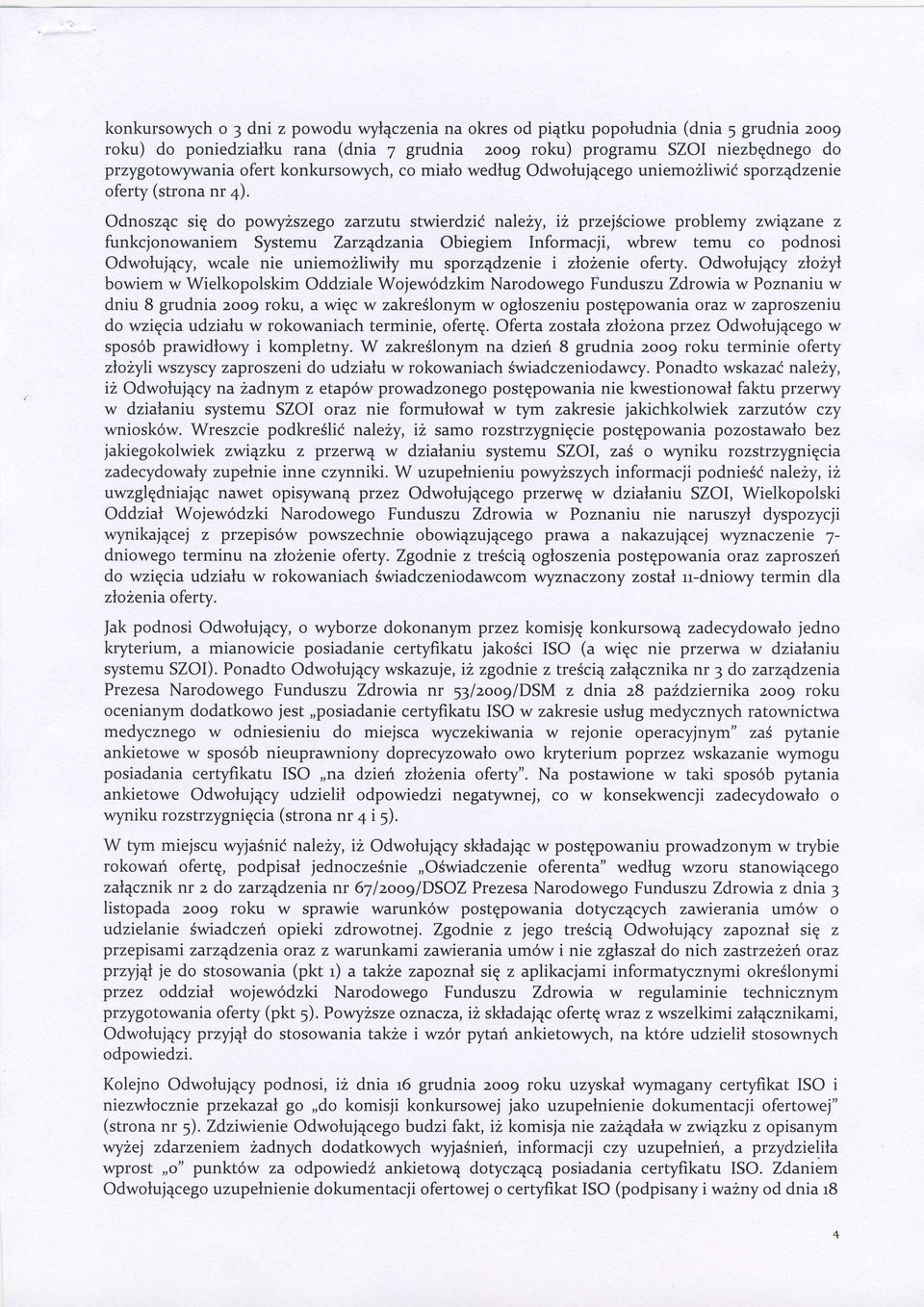 Odnoszc si do powyzszego zarzutu stwierdzić naley, iz przejcioweproblemy zwi4zane z funkcjonowaniem Systemu Zarzdzania obiegiem Informacji, wbrew temu co podnosi odwoujcy, wcale nie uniemoliwi mu