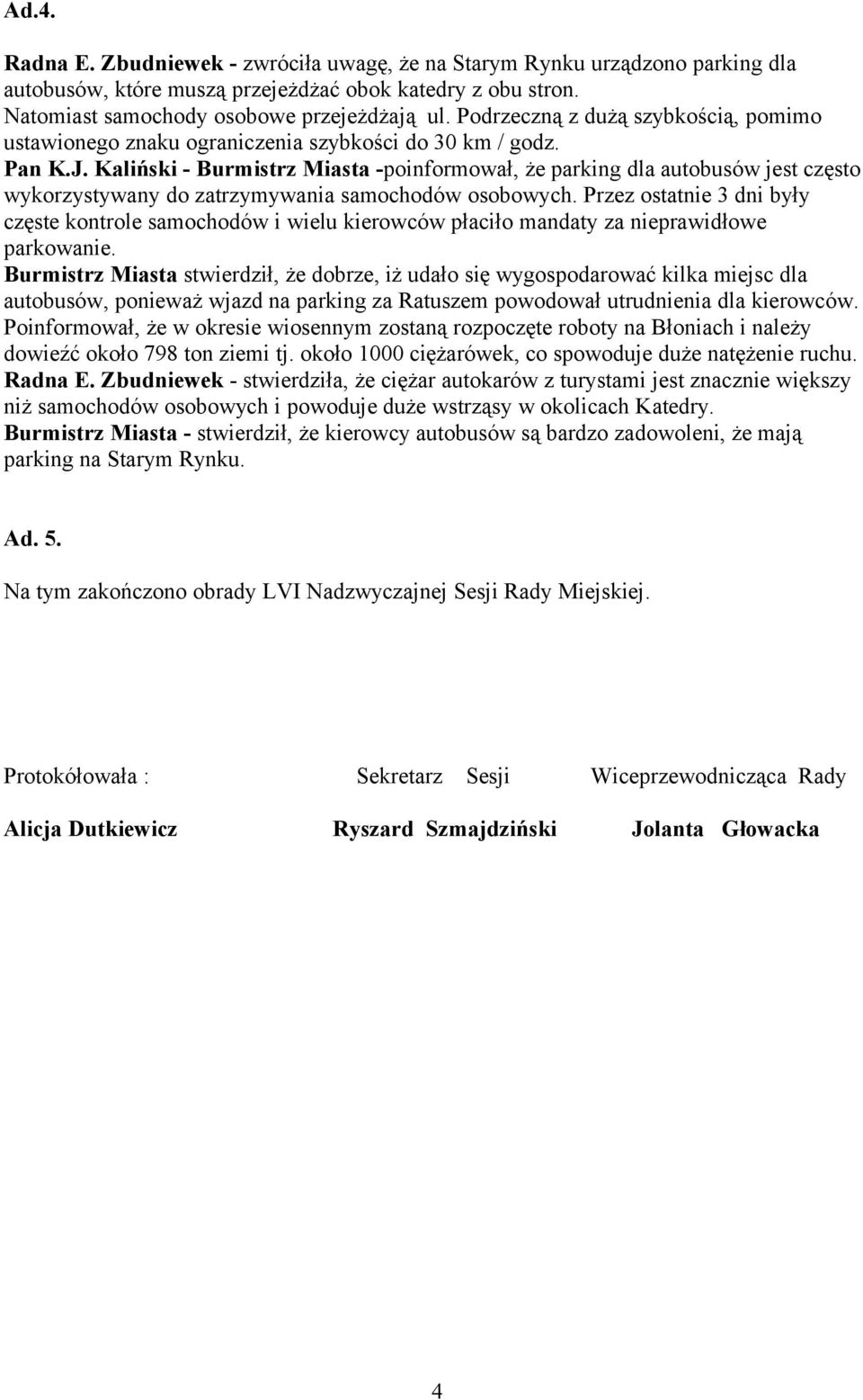 Kaliński - Burmistrz Miasta -poinformował, że parking dla autobusów jest często wykorzystywany do zatrzymywania samochodów osobowych.