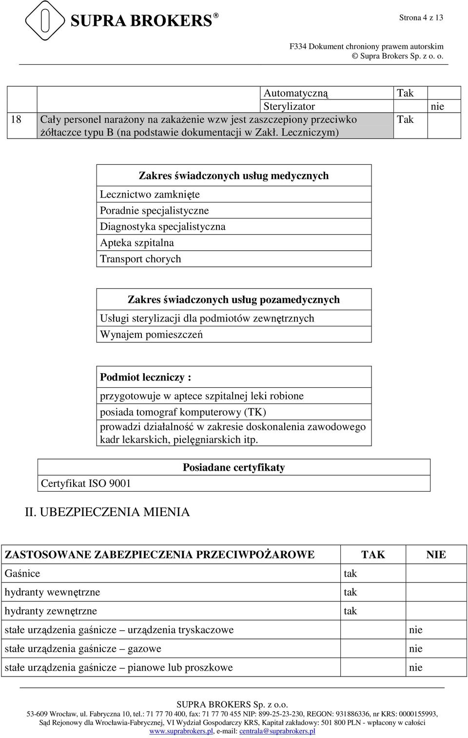 Usługi sterylizacji dla podmiotów zewnętrznych Wynajem pomieszczeń Podmiot leczniczy : przygotowuje w aptece szpitalnej leki robione posiada tomograf komputerowy (TK) prowadzi działalność w zakresie