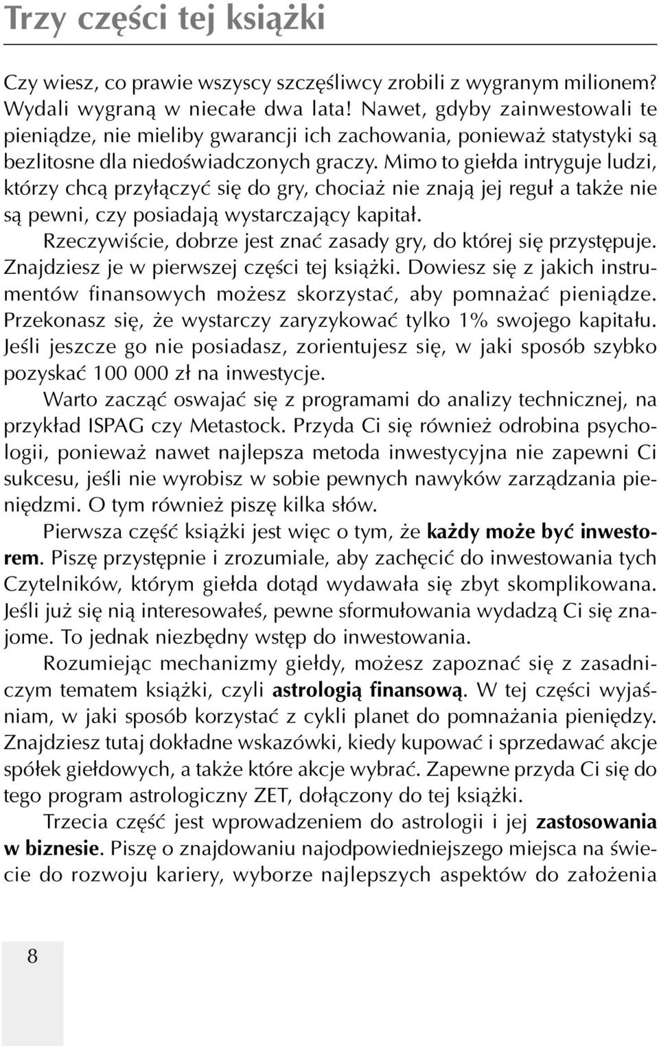 Mimo to giełda intryguje ludzi, którzy chcą przyłączyć się do gry, chociaż nie znają jej reguł a także nie są pewni, czy posiadają wystarczający kapitał.