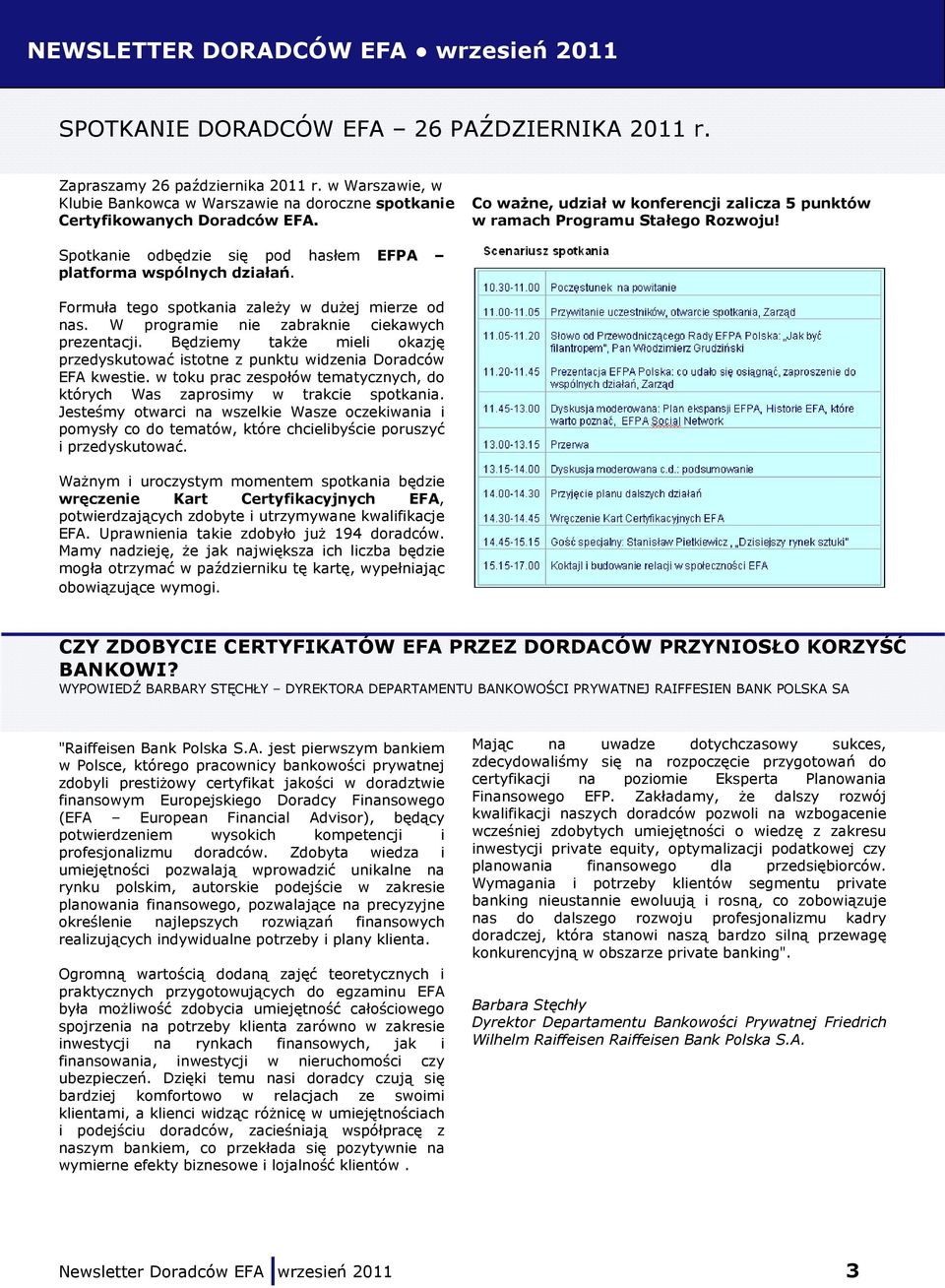 Formuła tego spotkania zależy w dużej mierze od nas. W programie nie zabraknie ciekawych prezentacji. Będziemy także mieli okazję przedyskutować istotne z punktu widzenia Doradców EFA kwestie.