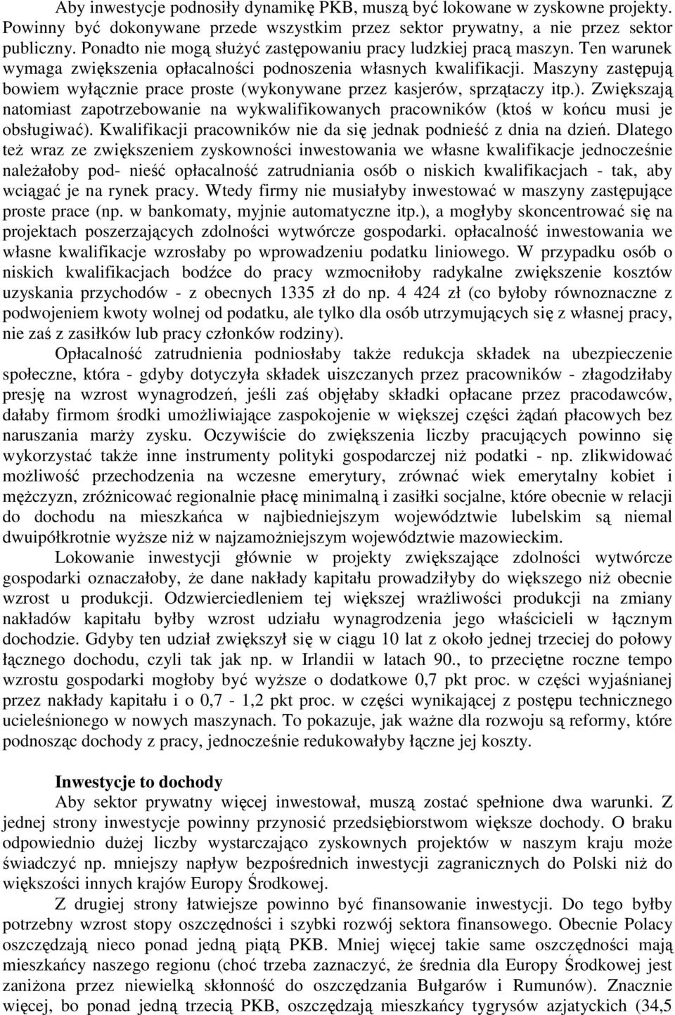 Maszyny zastępują bowiem wyłącznie prace proste (wykonywane przez kasjerów, sprzątaczy itp.). Zwiększają natomiast zapotrzebowanie na wykwalifikowanych pracowników (ktoś w końcu musi je obsługiwać).