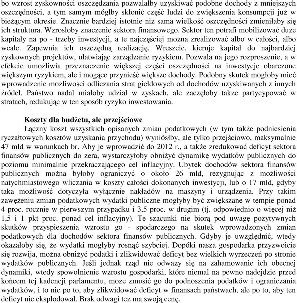 Sektor ten potrafi mobilizować duŝe kapitały na po - trzeby inwestycji, a te najczęściej moŝna zrealizować albo w całości, albo wcale. Zapewnia ich oszczędną realizację.