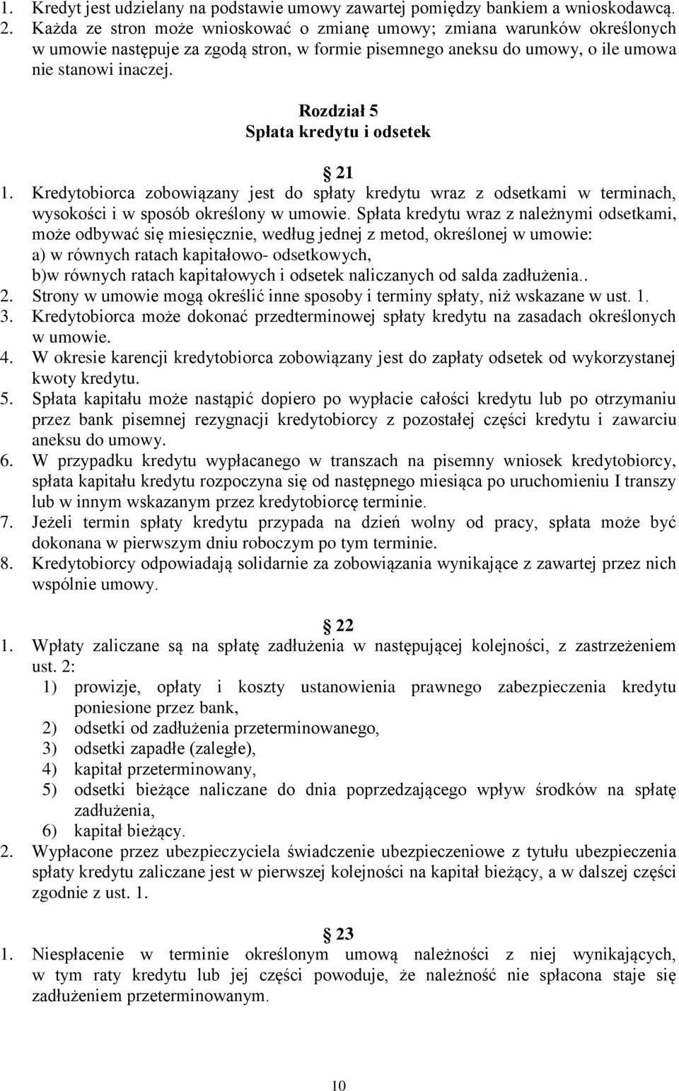 Rozdział 5 Spłata kredytu i odsetek 21 1. Kredytobiorca zobowiązany jest do spłaty kredytu wraz z odsetkami w terminach, wysokości i w sposób określony w umowie.