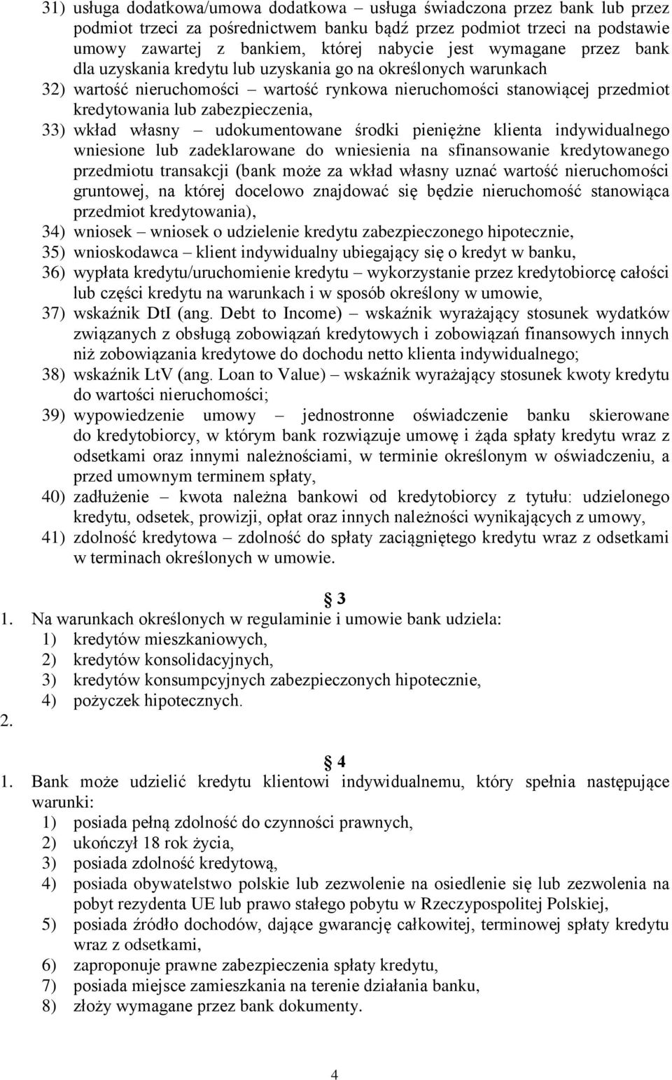 wkład własny udokumentowane środki pieniężne klienta indywidualnego wniesione lub zadeklarowane do wniesienia na sfinansowanie kredytowanego przedmiotu transakcji (bank może za wkład własny uznać