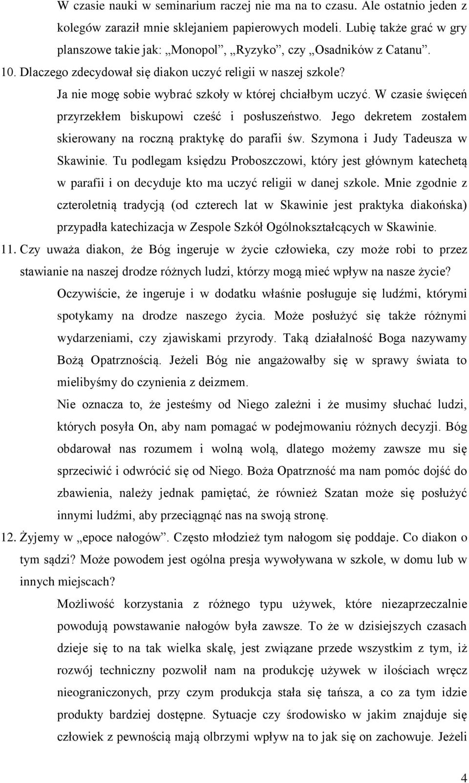 Ja nie mogę sobie wybrać szkoły w której chciałbym uczyć. W czasie święceń przyrzekłem biskupowi cześć i posłuszeństwo. Jego dekretem zostałem skierowany na roczną praktykę do parafii św.