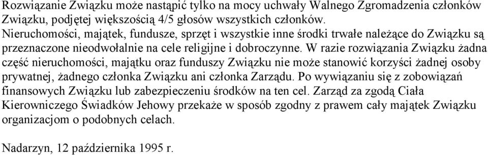 W razie rozwiązania Związku Ŝadna część nieruchomości, majątku oraz funduszy Związku nie moŝe stanowić korzyści Ŝadnej osoby prywatnej, Ŝadnego członka Związku ani członka Zarządu.