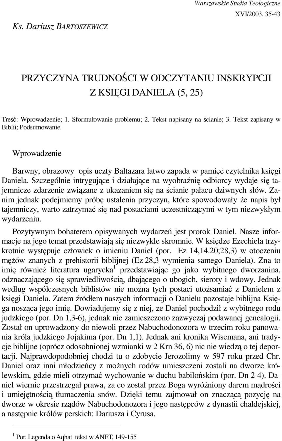 Szczególnie intrygujące i działające na wyobraźnię odbiorcy wydaje się tajemnicze zdarzenie związane z ukazaniem się na ścianie pałacu dziwnych słów.