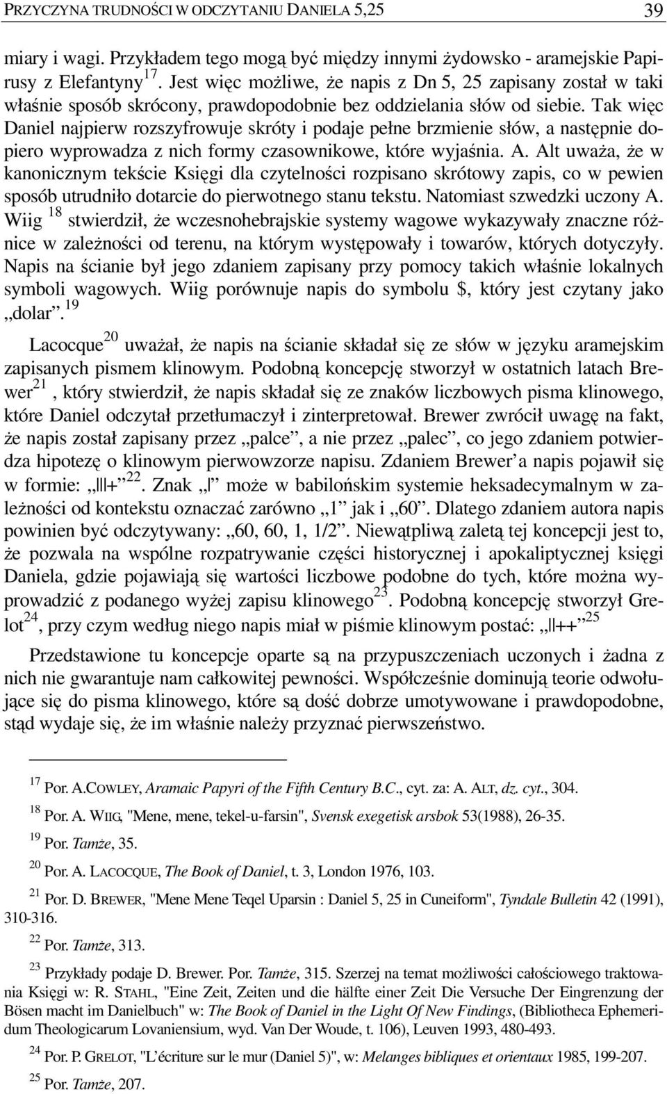 Tak więc Daniel najpierw rozszyfrowuje skróty i podaje pełne brzmienie słów, a następnie dopiero wyprowadza z nich formy czasownikowe, które wyjaśnia. A.