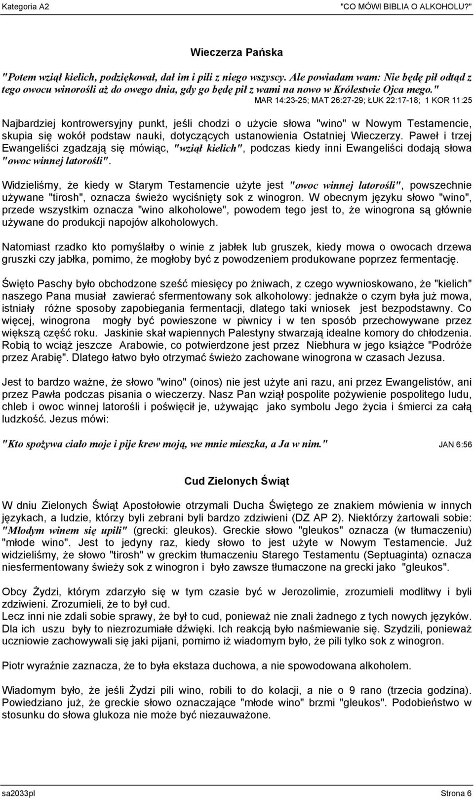 " MAR 14:23-25; MAT 26:27-29; ŁUK 22:17-18; 1 KOR 11:25 Najbardziej kontrowersyjny punkt, jeśli chodzi o użycie słowa "wino" w Nowym Testamencie, skupia się wokół podstaw nauki, dotyczących