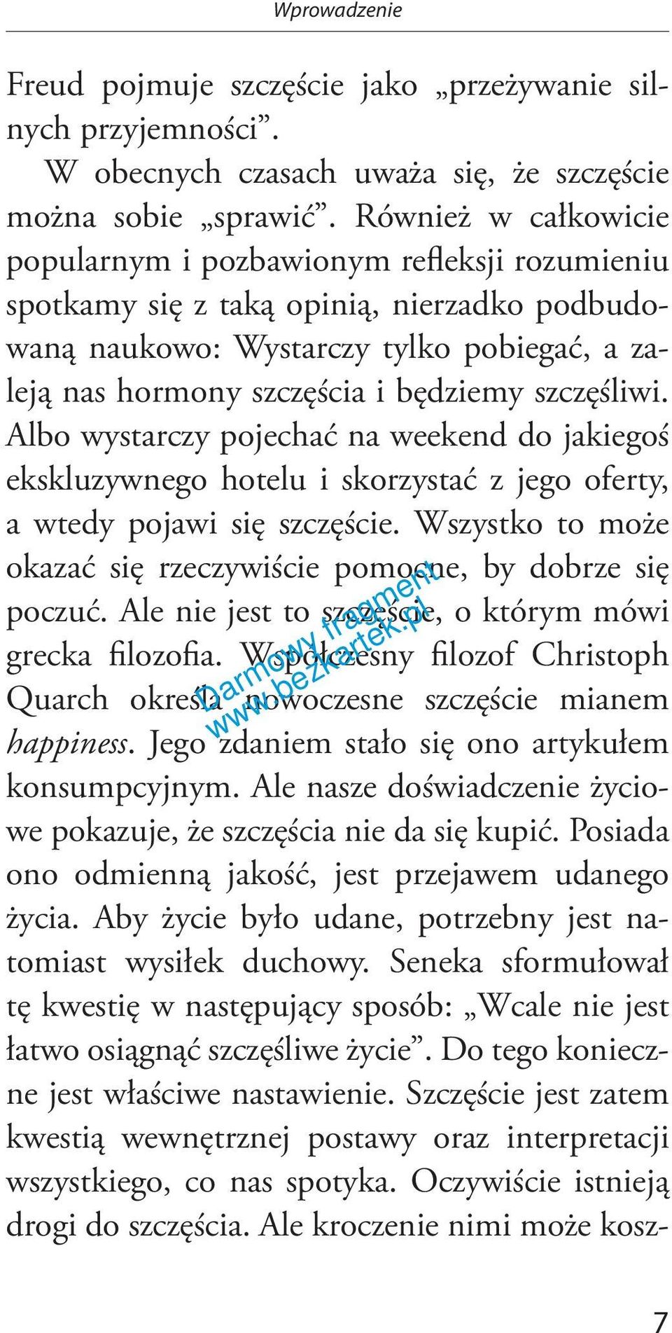 szczęśliwi. Albo wystarczy pojechać na weekend do jakiegoś ekskluzywnego hotelu i skorzystać z jego oferty, a wtedy pojawi się szczęście.