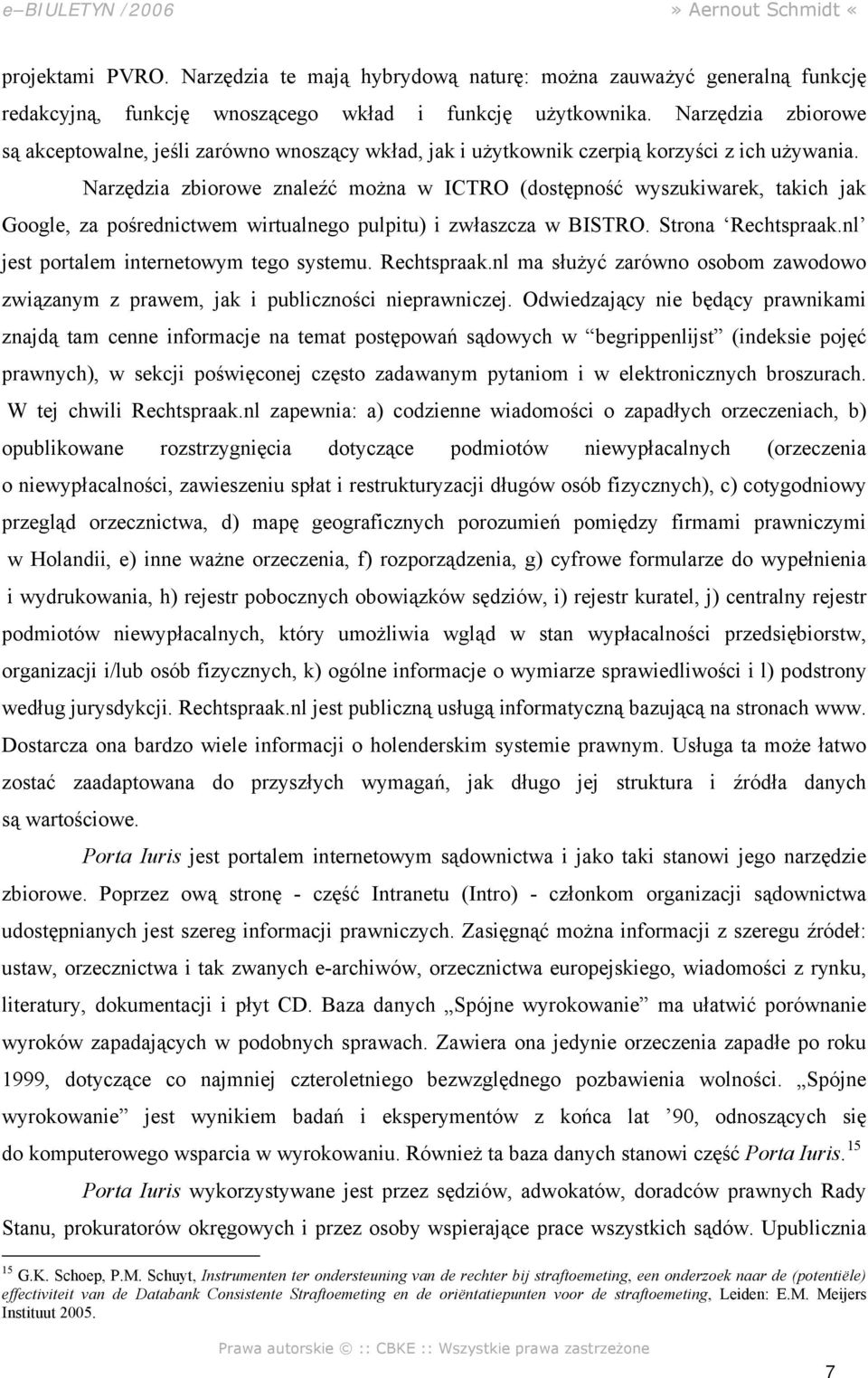 Narzędzia zbiorowe znaleźć można w ICTRO (dostępność wyszukiwarek, takich jak Google, za pośrednictwem wirtualnego pulpitu) i zwłaszcza w BISTRO. Strona Rechtspraak.