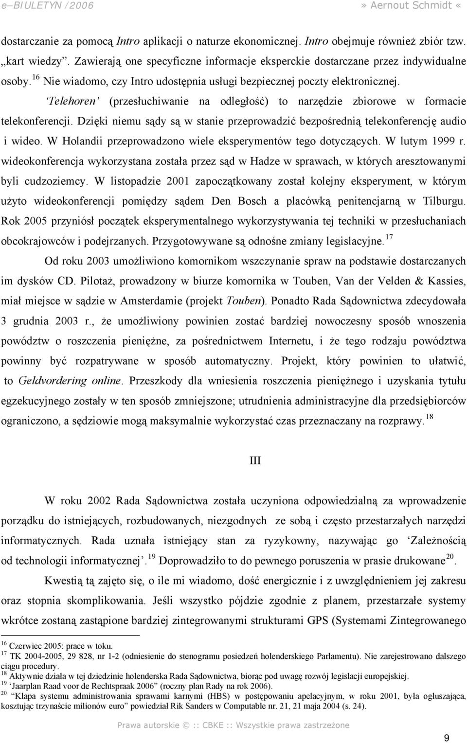 Dzięki niemu sądy są w stanie przeprowadzić bezpośrednią telekonferencję audio i wideo. W Holandii przeprowadzono wiele eksperymentów tego dotyczących. W lutym 1999 r.