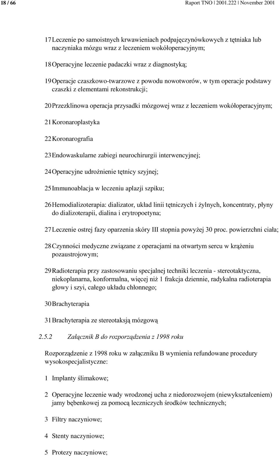 Koronaroplastyka 22 Koronarografia 23 Endowaskularne zabiegi neurochirurgii interwencyjnej; 24 +&2S 25 Immunoablacja w leczeniu aplazji szpiku; 26 DO2& do