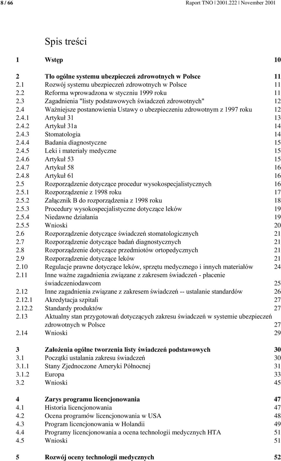 11 H&-* 25 2.12 H-**# 26 2.12.1 Akredytacja szpitali 27 2.12.2 Standardy produktów 27 2.13 <- zdrowotnych w Polsce 27 2.14 Wnioski 29 3!# 30 3.1-30 3.1.1 <# 31 3.1.2 Europa 33 3.