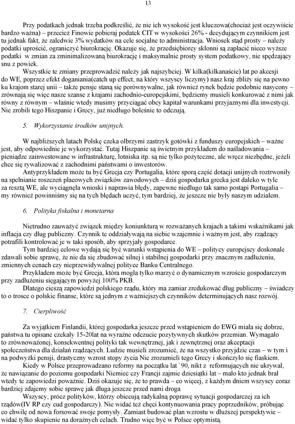 Okazuje się, że przedsiębiorcy skłonni są zapłacić nieco wyższe podatki w zmian za zminimalizowaną biurokrację i maksymalnie prosty system podatkowy, nie spędzający snu z powiek.