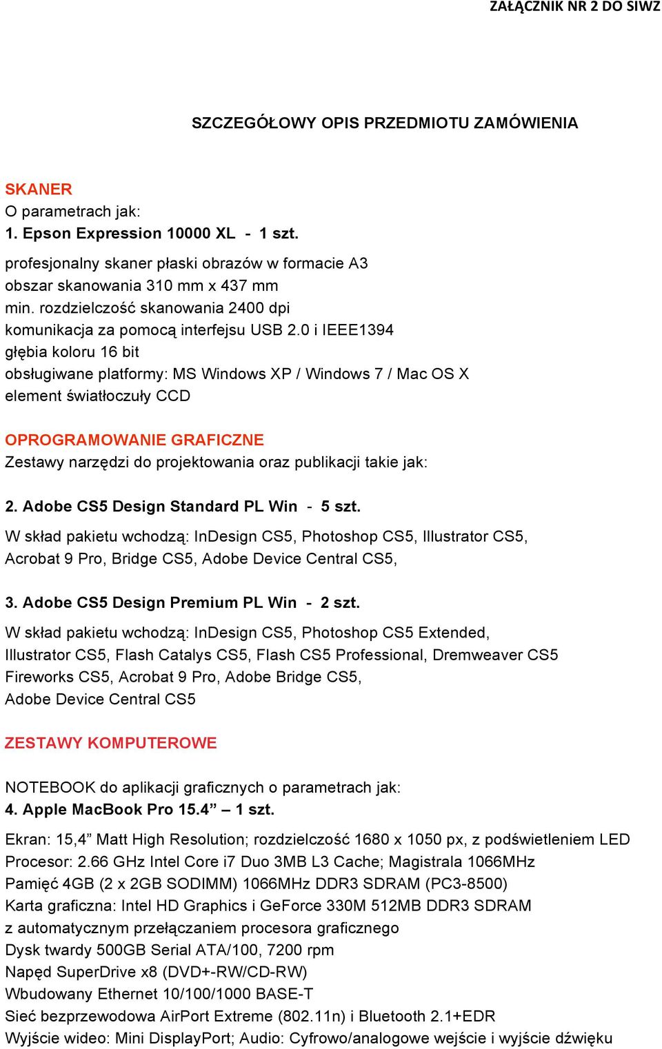 0 i IEEE1394 głębia koloru 16 bit obsługiwane platformy: MS Windows XP / Windows 7 / Mac OS X element światłoczuły CCD OPROGRAMOWANIE GRAFICZNE Zestawy narzędzi do projektowania oraz publikacji takie