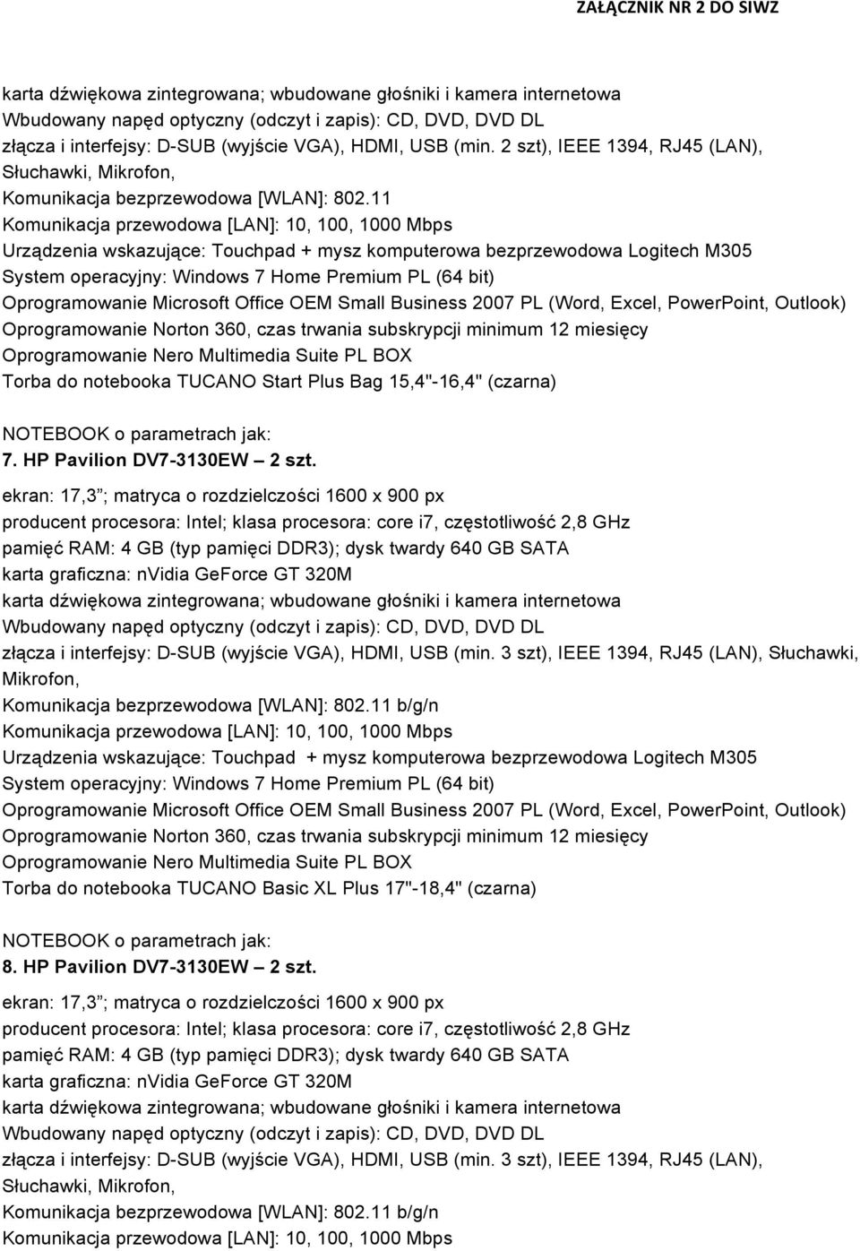 11 Komunikacja przewodowa [LAN]: 10, 100, 1000 Mbps Urządzenia wskazujące: Touchpad + mysz komputerowa bezprzewodowa Logitech M305 System operacyjny: Windows 7 Home Premium PL (64 bit) Oprogramowanie