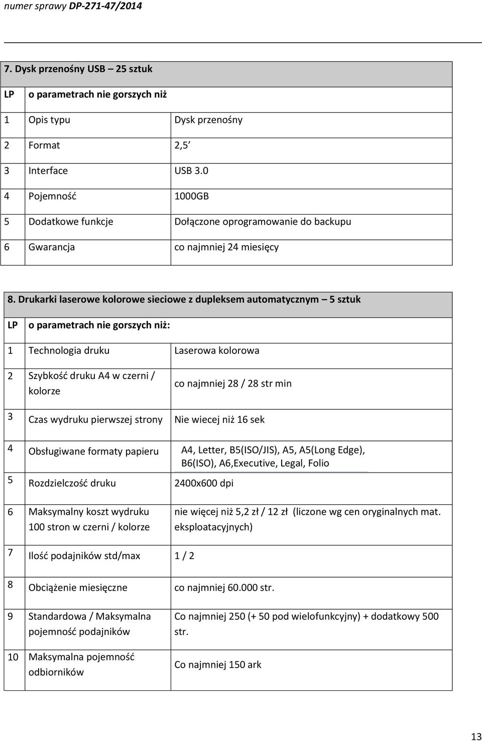 Drukarki laserowe kolorowe sieciowe z dupleksem automatycznym 5 sztuk 1 Technologia druku Laserowa kolorowa 2 Szybkość druku A4 w czerni / kolorze co najmniej 28 / 28 str min 3 Czas wydruku pierwszej