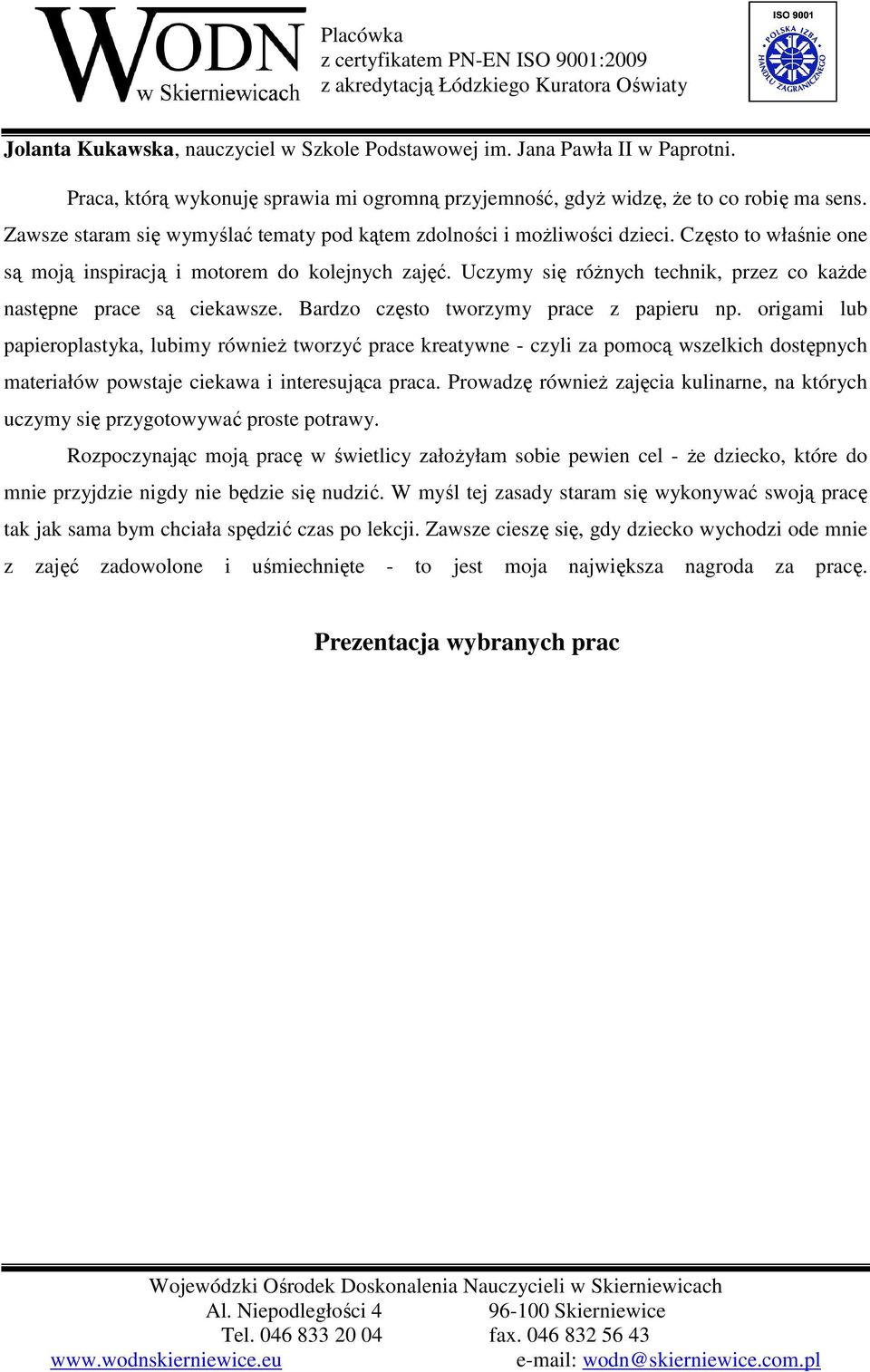 Uczymy się różnych technik, przez co każde następne prace są ciekawsze. Bardzo często tworzymy prace z papieru np.