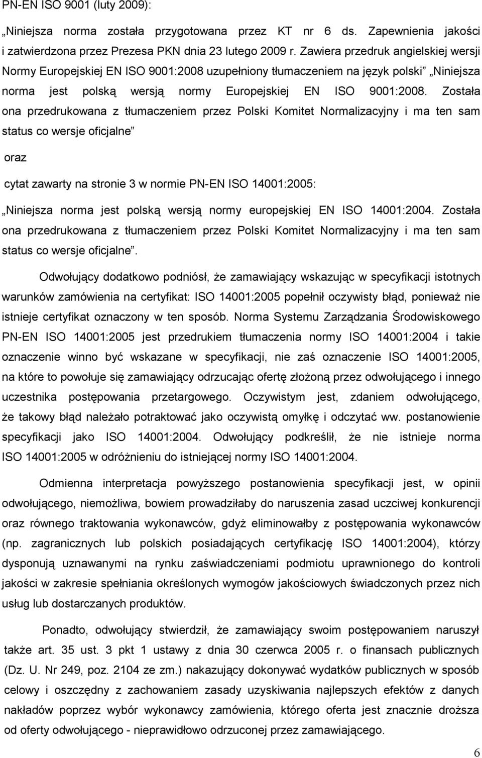 Została ona przedrukowana z tłumaczeniem przez Polski Komitet Normalizacyjny i ma ten sam status co wersje oficjalne oraz cytat zawarty na stronie 3 w normie PN-EN ISO 14001:2005: Niniejsza norma