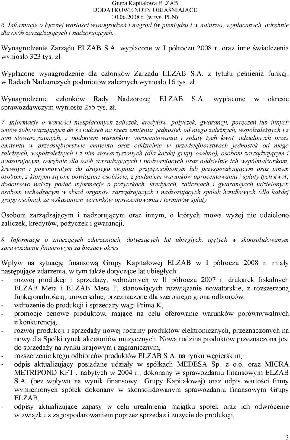 zł. Wynagrodzenie członków Rady Nadzorczej ELZAB S.A. wypłacone w okresie sprawozdawczym wyniosło 255 tys. zł. 7.