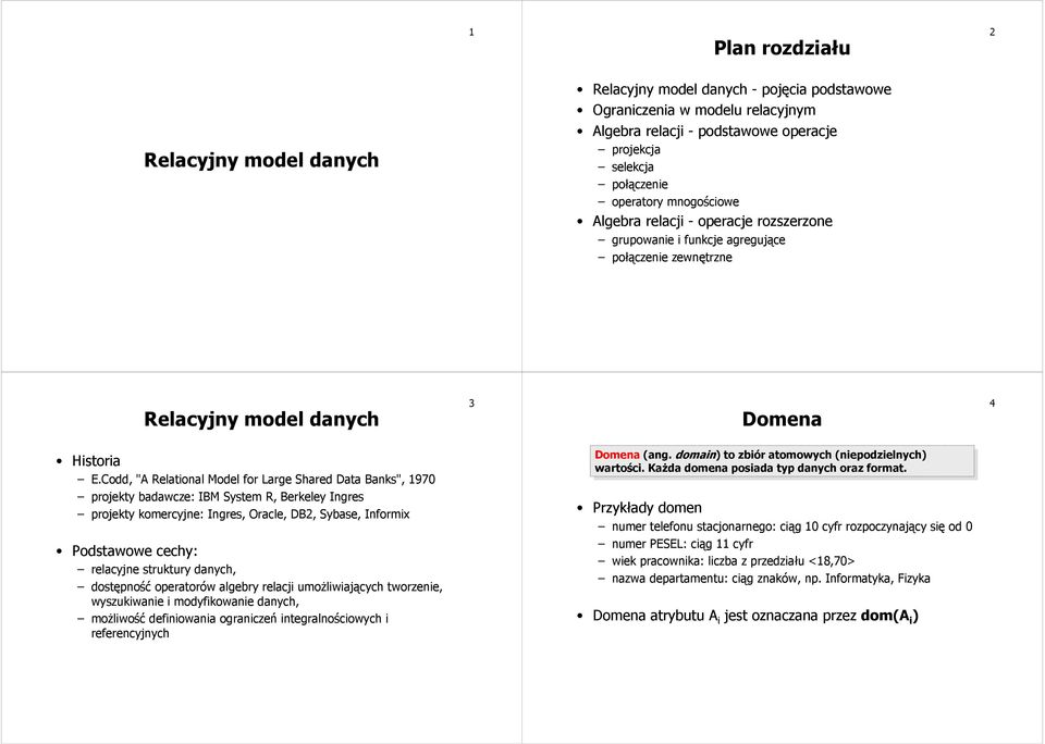 Codd, "A Relatoal Model for Large Shared Data Baks", 970 projekty badawcze: IBM System R, Berkeley Igres projekty komercyje: Igres, Oracle, DB, Sybase, Iformx Podstawowe cechy: relacyje struktury