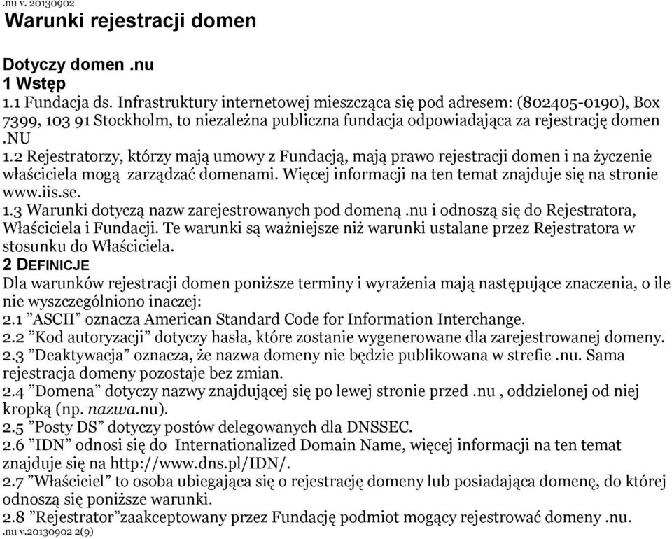 2 Rejestratorzy, którzy mają umowy z Fundacją, mają prawo rejestracji domen i na życzenie właściciela mogą zarządzać domenami. Więcej informacji na ten temat znajduje się na stronie www.iis.se. 1.