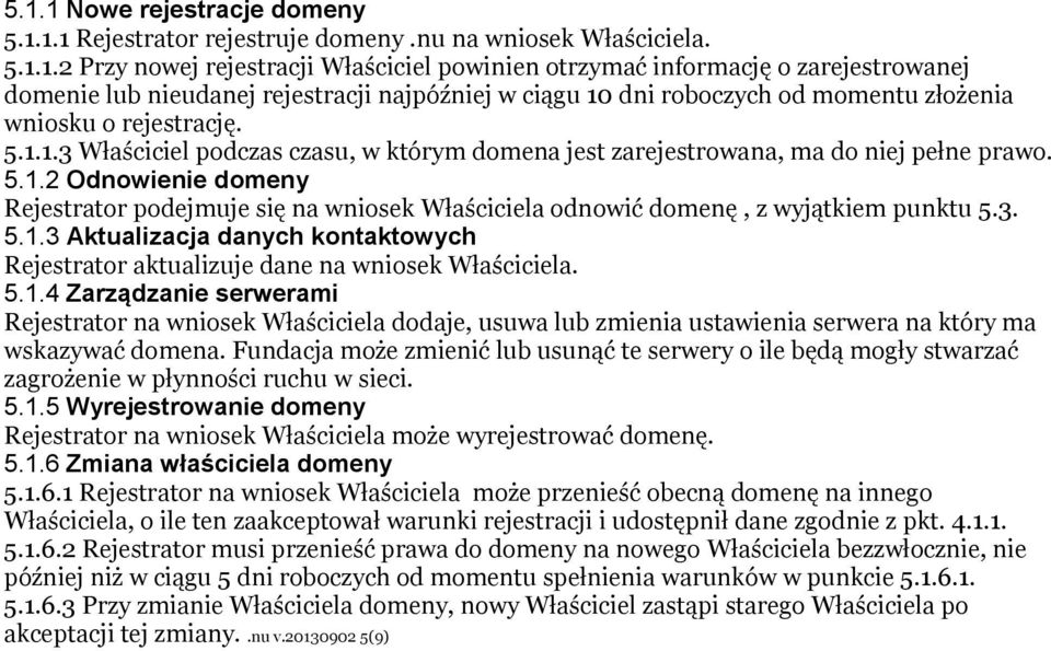 3. 5.1.3 Aktualizacja danych kontaktowych Rejestrator aktualizuje dane na wniosek Właściciela. 5.1.4 Zarządzanie serwerami Rejestrator na wniosek Właściciela dodaje, usuwa lub zmienia ustawienia serwera na który ma wskazywać domena.