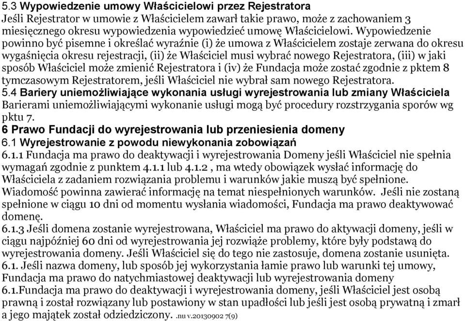 Wypowiedzenie powinno być pisemne i określać wyraźnie (i) że umowa z Właścicielem zostaje zerwana do okresu wygaśnięcia okresu rejestracji, (ii) że Właściciel musi wybrać nowego Rejestratora, (iii) w