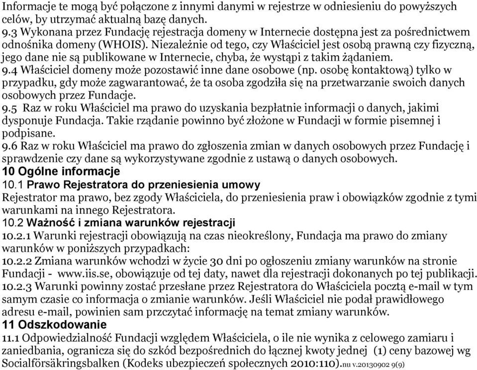 Niezależnie od tego, czy Właściciel jest osobą prawną czy fizyczną, jego dane nie są publikowane w Internecie, chyba, że wystąpi z takim żądaniem. 9.