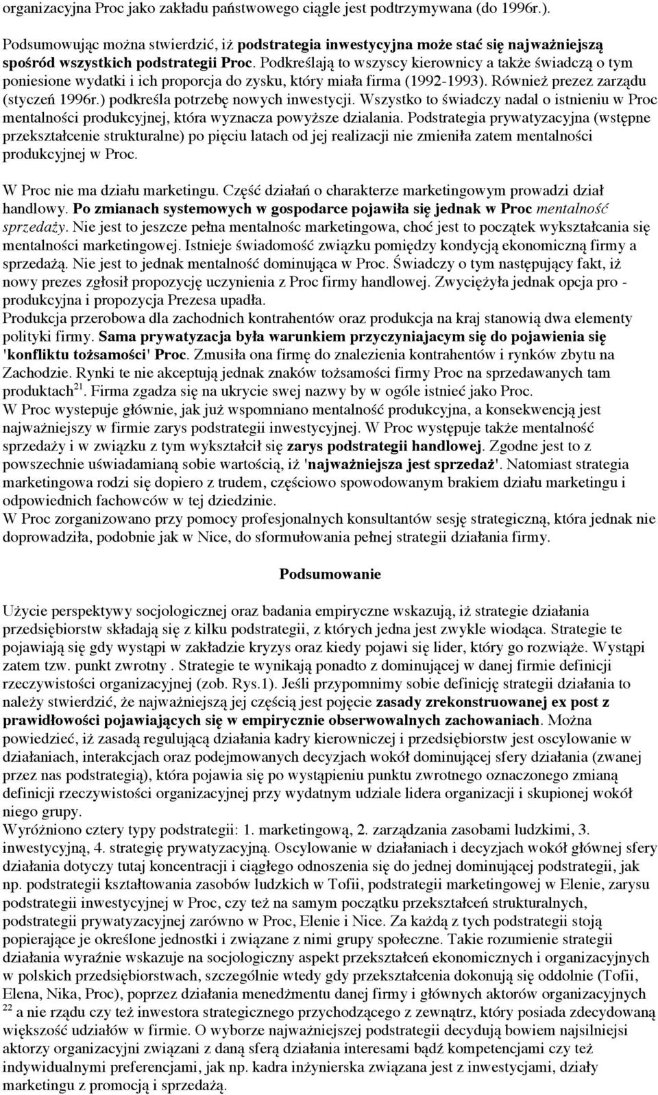 Podkreślają to wszyscy kierownicy a także świadczą o tym poniesione wydatki i ich proporcja do zysku, który miała firma (1992-1993). Również prezez zarządu (styczeń 1996r.