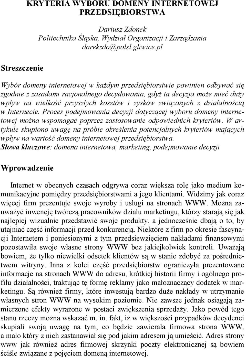 związanych z działalnością w Internecie. Proces podejmowania decyzji dotyczącej wyboru domeny internetowej moŝna wspomagać poprzez zastosowanie odpowiednich kryteriów.