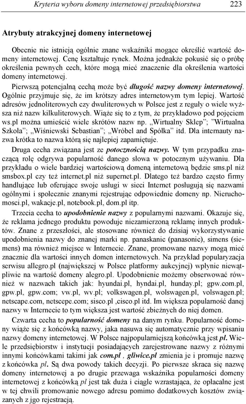 Pierwszą potencjalną cechą moŝe być długość nazwy domeny internetowej. Ogólnie przyjmuje się, Ŝe im krótszy adres internetowym tym lepiej.