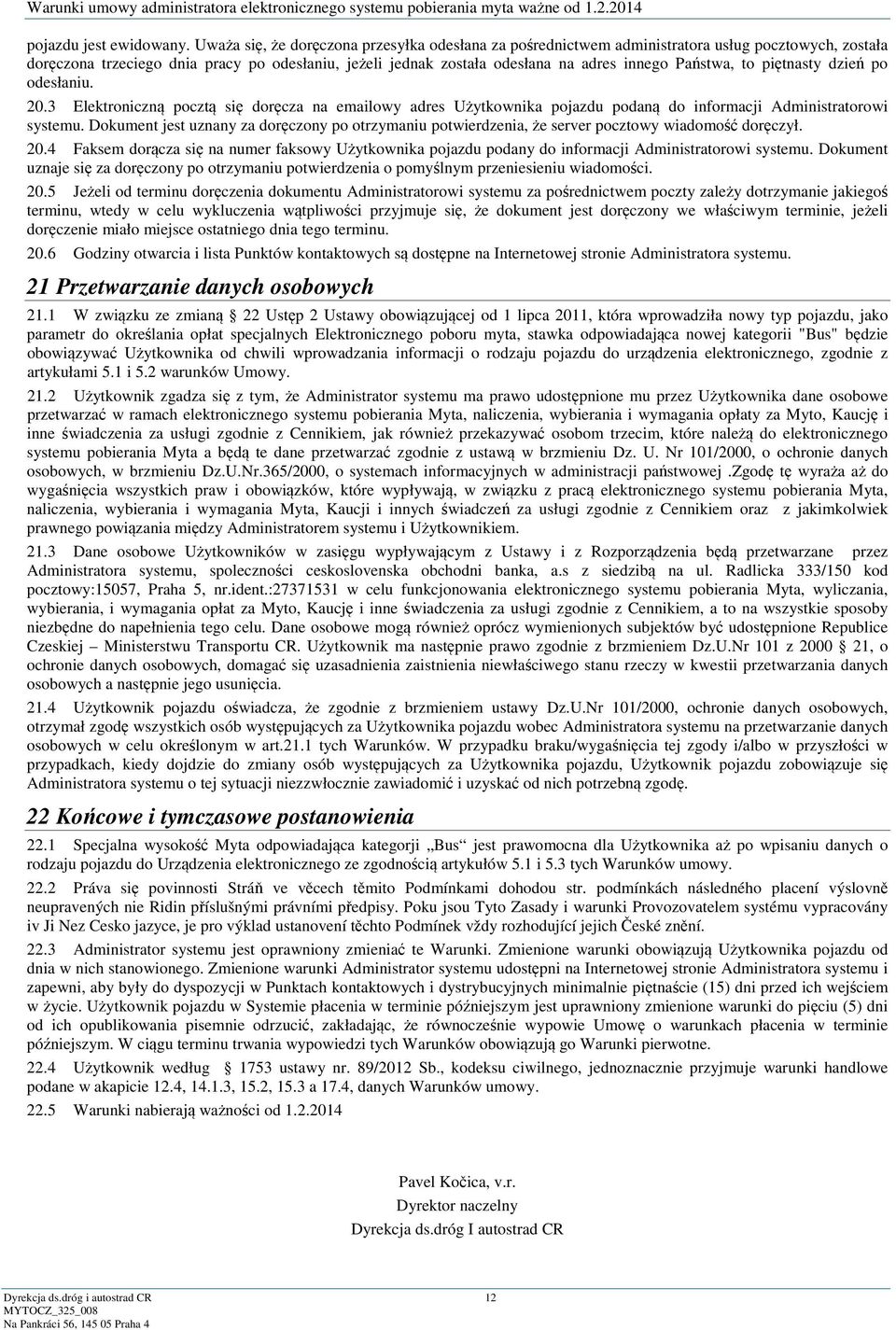 Państwa, to piętnasty dzień po odesłaniu. 20.3 Elektroniczną pocztą się doręcza na emailowy adres Użytkownika pojazdu podaną do informacji Administratorowi systemu.