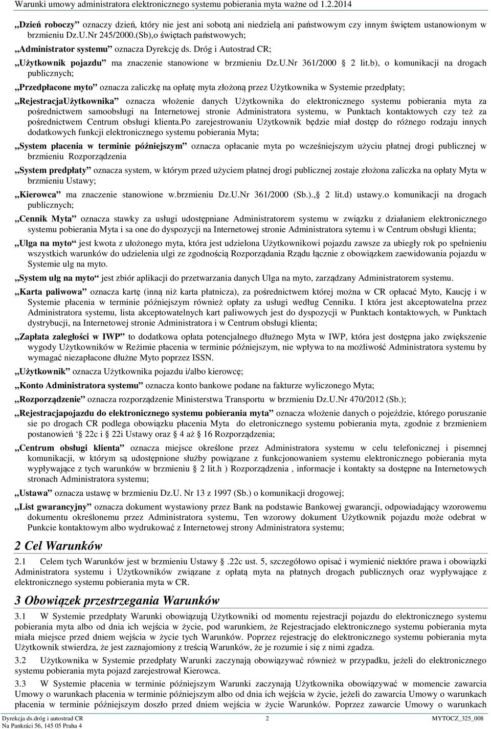 b), o komunikacji na drogach publicznych; Przedpłacone myto oznacza zaliczkę na opłatę myta złożoną przez Użytkownika w Systemie przedpłaty; RejestracjaUżytkownika oznacza włożenie danych Użytkownika