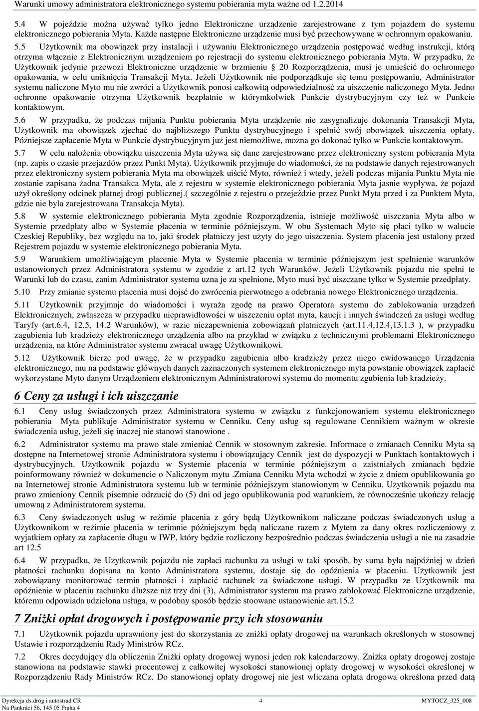 5 Użytkownik ma obowiązek przy instalacji i używaniu Elektronicznego urządzenia postępować według instrukcji, którą otrzyma włącznie z Elektronicznym urządzeniem po rejestracji do systemu