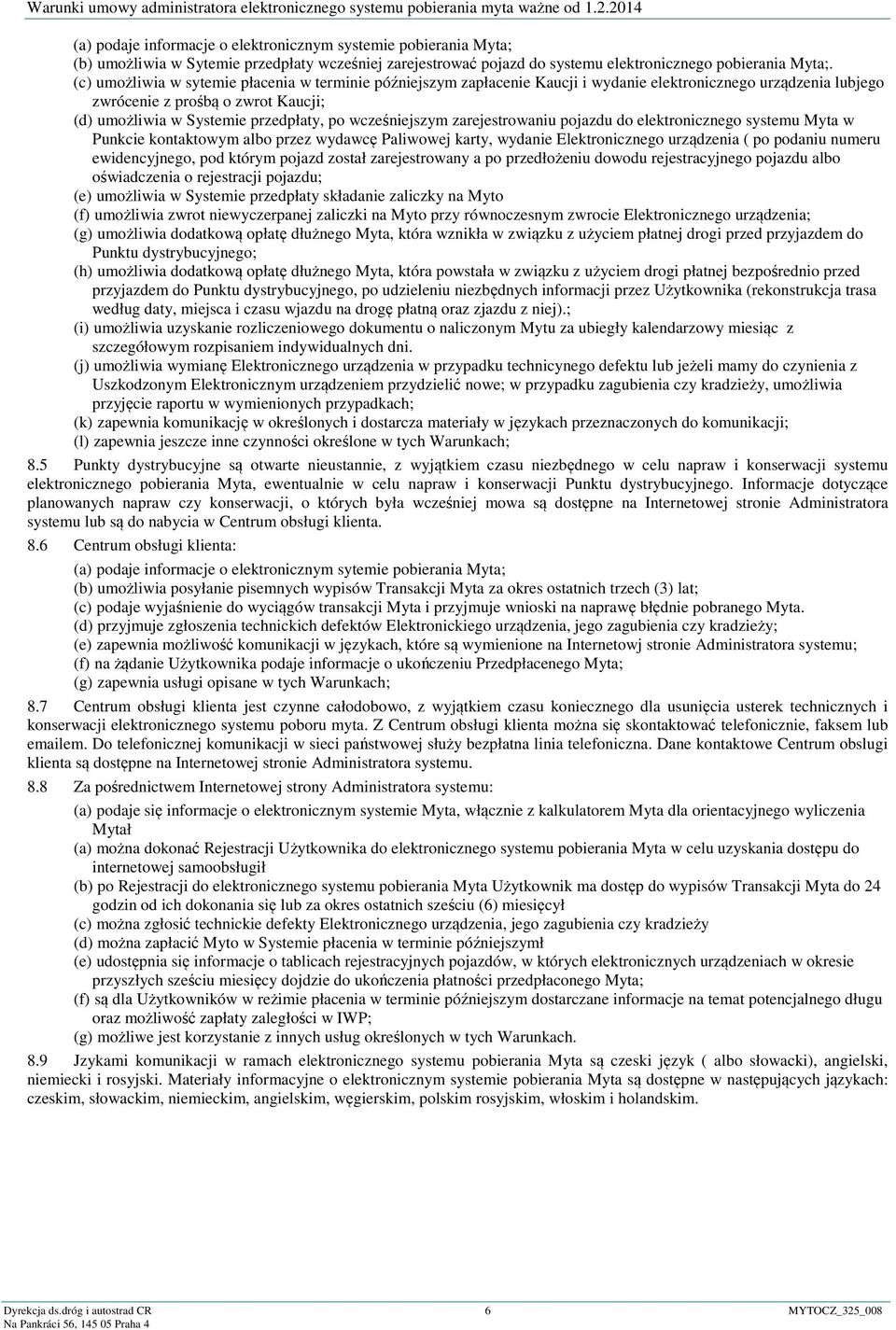 wcześniejszym zarejestrowaniu pojazdu do elektronicznego systemu Myta w Punkcie kontaktowym albo przez wydawcę Paliwowej karty, wydanie Elektronicznego urządzenia ( po podaniu numeru ewidencyjnego,