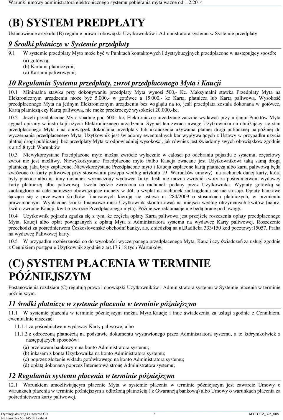 przedpłaty, zwrot przedpłaconego Myta i Kaucji 10.1 Minimalna stawka przy dokonywaniu przedpłaty Myta wynosi 500,- Kc. Maksymalni stawka Przedpłaty Myta na Elektronicznym urządzeniu może być 5.